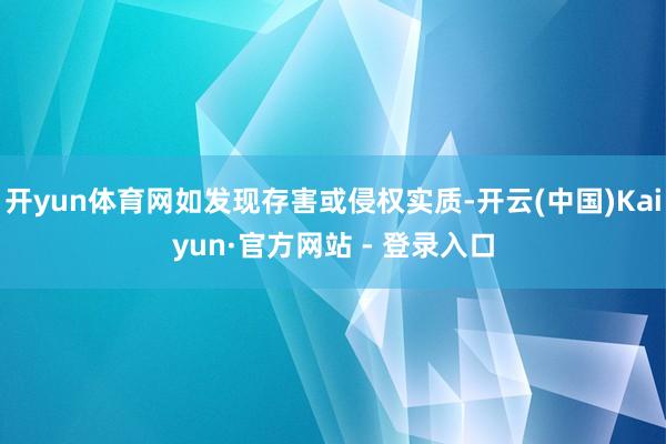 开yun体育网如发现存害或侵权实质-开云(中国)Kaiyun·官方网站 - 登录入口